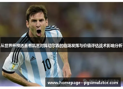 从世界杯预选赛看凯恩对阵切尔西的临场发挥与价值评估战术影响分析