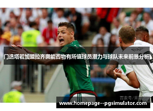 门迭塔若加盟拉齐奥能否物有所值球员潜力与球队未来前景分析 门迭塔若加盟拉齐奥能否物有所值球员潜力与球队未来前景分析