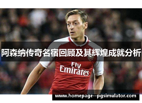 阿森纳传奇名宿回顾及其辉煌成就分析