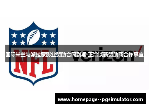 国际米兰与派拉蒙影业赞助合同到期 正洽谈新赞助商合作事宜 国际米兰与派拉蒙影业赞助合同到期 正洽谈新赞助商合作事宜