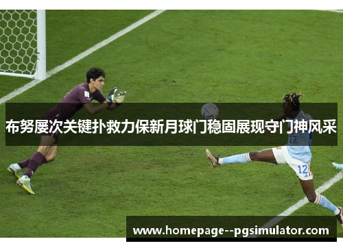 布努屡次关键扑救力保新月球门稳固展现守门神风采