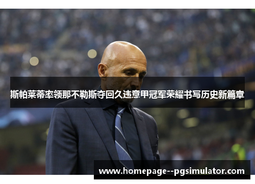 斯帕莱蒂率领那不勒斯夺回久违意甲冠军荣耀书写历史新篇章