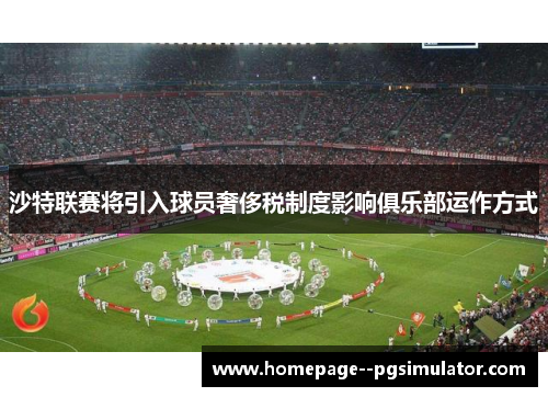 沙特联赛将引入球员奢侈税制度影响俱乐部运作方式