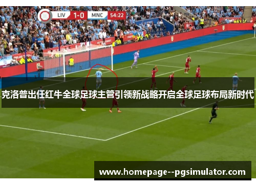 克洛普出任红牛全球足球主管引领新战略开启全球足球布局新时代