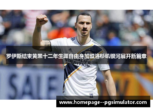 罗伊斯结束黄黑十二年生涯自由身加盟洛杉矶银河展开新篇章 罗伊斯结束黄黑十二年生涯自由身加盟洛杉矶银河展开新篇章